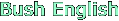 Bush English
